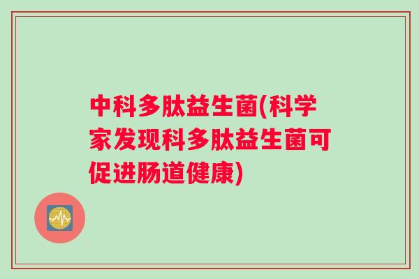 中科多肽益生菌(科学家发现科多肽益生菌可促进肠道健康)