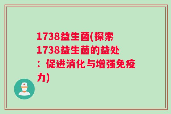 1738益生菌(探索1738益生菌的益处：促进消化与增强力)