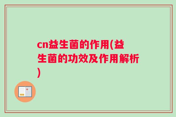 cn益生菌的作用(益生菌的功效及作用解析)