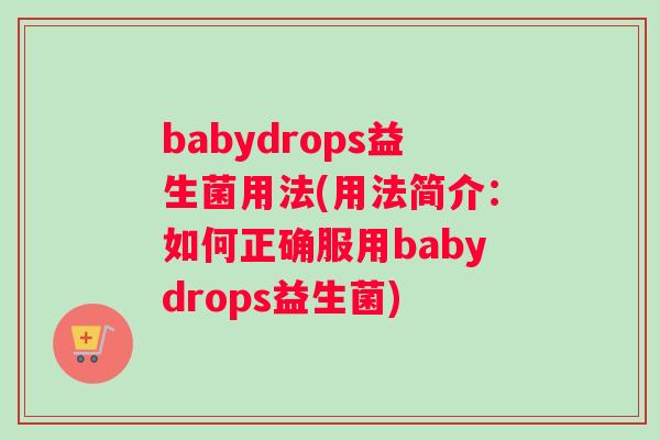 babydrops益生菌用法(用法简介:如何正确服用babydrops益生菌) babydrops益生菌用法(用法简介:如何正确服用babydrops益生菌)