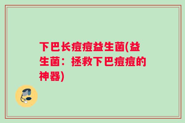 下巴长痘痘益生菌(益生菌：拯救下巴痘痘的神器)