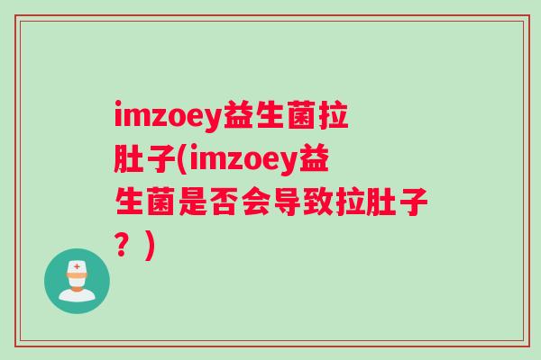 imzoey益生菌拉肚子(imzoey益生菌是否会导致拉肚子？)