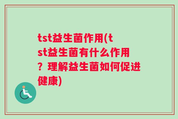 tst益生菌作用(tst益生菌有什么作用？理解益生菌如何促进健康)