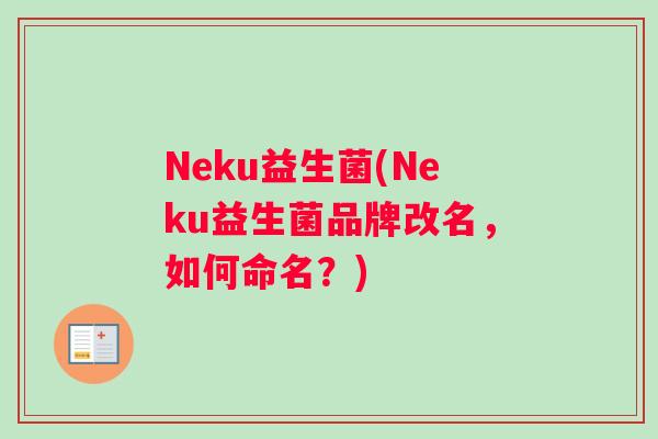 Neku益生菌(Neku益生菌品牌改名,如何命名?) Neku益生菌(Neku益生菌品牌改名,如何命名?)