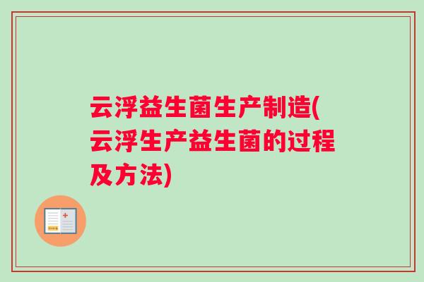 云浮益生菌生产制造(云浮生产益生菌的过程及方法) 云浮益生菌生产制造(云浮生产益生菌的过程及方法)
