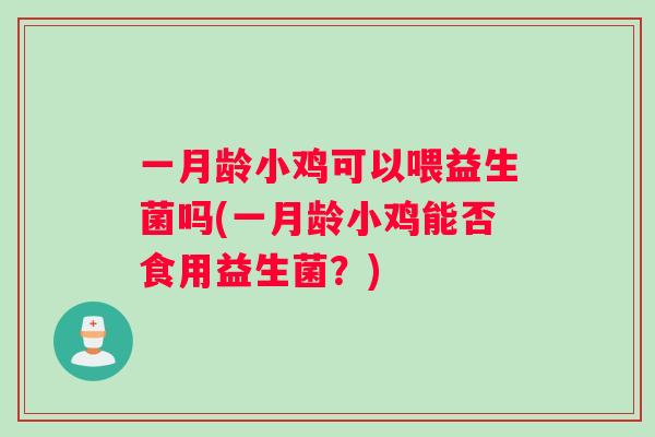 一月龄小鸡可以喂益生菌吗(一月龄小鸡能否食用益生菌？)