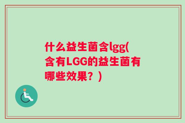 什么益生菌含lgg(含有LGG的益生菌有哪些效果？)