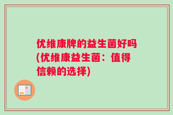 优维康牌的益生菌好吗(优维康益生菌：值得信赖的选择)