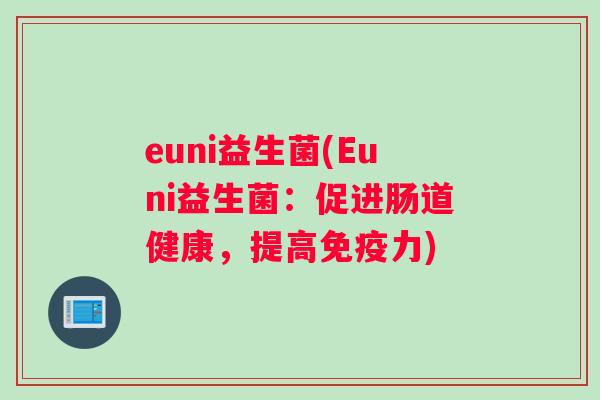 euni益生菌(Euni益生菌：促进肠道健康，提高免疫力)