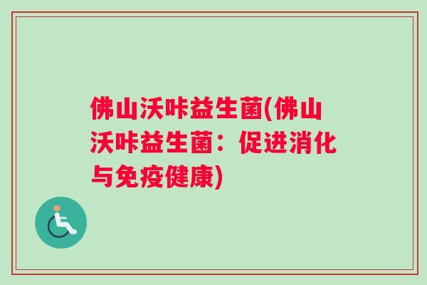 佛山沃咔益生菌(佛山沃咔益生菌：促进消化与健康)