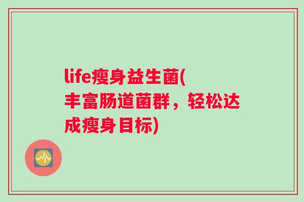 life瘦身益生菌(丰富肠道菌群，轻松达成瘦身目标)