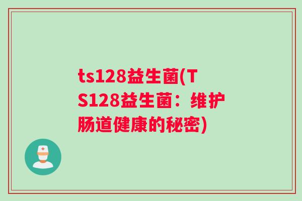 ts128益生菌(TS128益生菌：维护肠道健康的秘密)