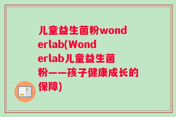儿童益生菌粉wonderlab(Wonderlab儿童益生菌粉——孩子健康成长的保障)