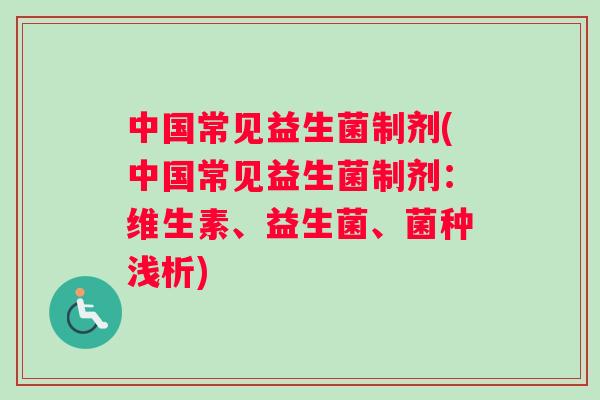 中国常见益生菌制剂(中国常见益生菌制剂：维生素、益生菌、菌种浅析)