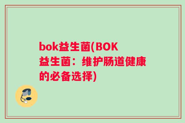 bok益生菌(BOK益生菌：维护肠道健康的必备选择)