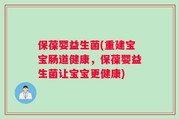 保葆婴益生菌(重建宝宝肠道健康，保葆婴益生菌让宝宝更健康)