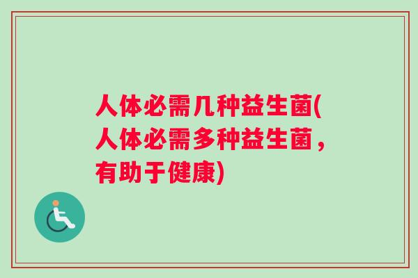 人体必需几种益生菌(人体必需多种益生菌，有助于健康)