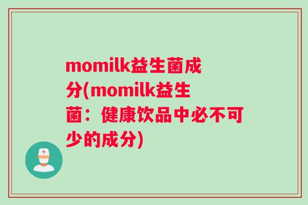 momilk益生菌成分(momilk益生菌：健康饮品中必不可少的成分)
