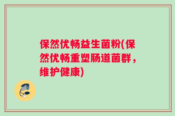保然优畅益生菌粉(保然优畅重塑肠道菌群，维护健康)