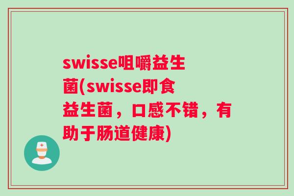 swisse咀嚼益生菌(swisse即食益生菌，口感不错，有助于肠道健康)