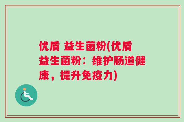 优盾 益生菌粉(优盾益生菌粉：维护肠道健康，提升免疫力)