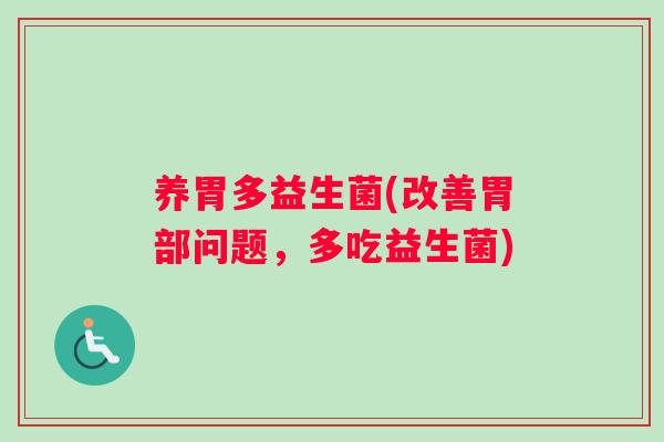养胃多益生菌(改善胃部问题，多吃益生菌)