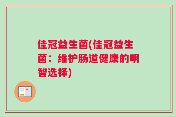 佳冠益生菌(佳冠益生菌：维护肠道健康的明智选择)