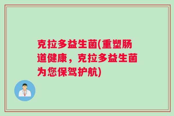 克拉多益生菌(重塑肠道健康，克拉多益生菌为您保驾护航)
