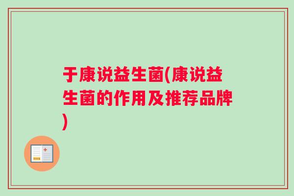于康说益生菌(康说益生菌的作用及推荐品牌)