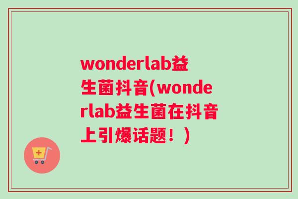 wonderlab益生菌抖音(wonderlab益生菌在抖音上引爆话题！)