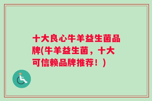十大良心牛羊益生菌品牌(牛羊益生菌，十大可信赖品牌推荐！)