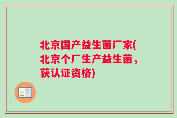 北京国产益生菌厂家(北京个厂生产益生菌，获认证资格)