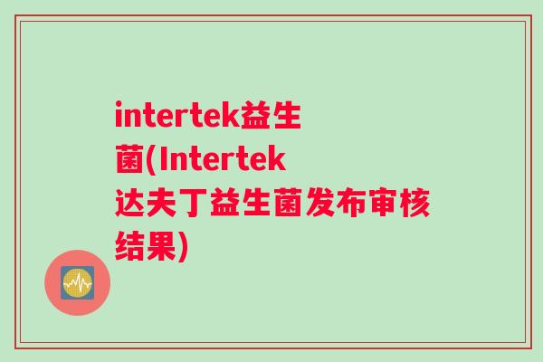 intertek益生菌(Intertek达夫丁益生菌发布审核结果)