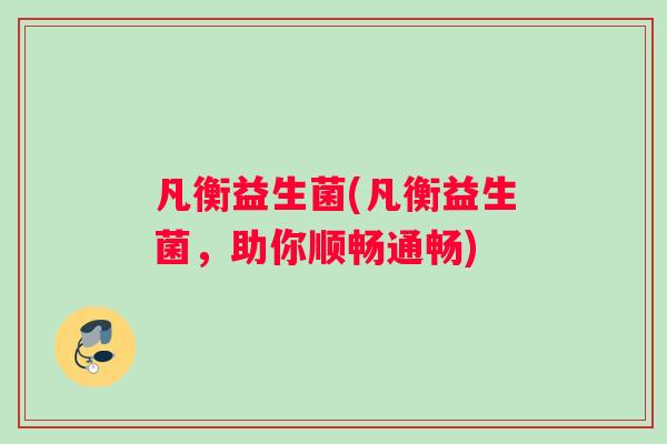 凡衡益生菌(凡衡益生菌，助你顺畅通畅)
