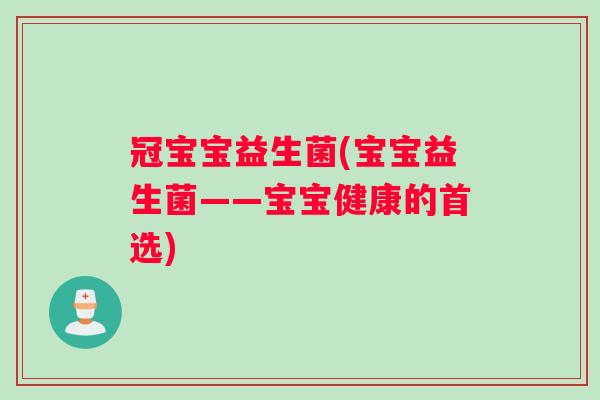 冠宝宝益生菌(宝宝益生菌——宝宝健康的首选)