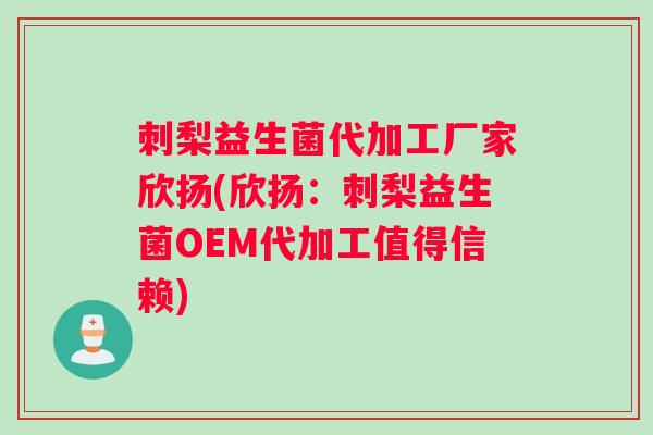 刺梨益生菌代加工厂家欣扬(欣扬：刺梨益生菌OEM代加工值得信赖)