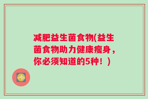 减肥益生菌食物(益生菌食物助力健康瘦身，你必须知道的5种！)