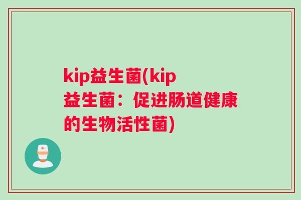 kip益生菌(kip益生菌：促进肠道健康的生物活性菌)
