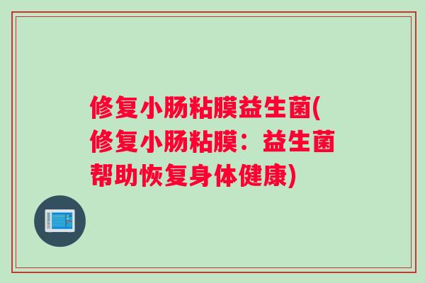 修复小肠粘膜益生菌(修复小肠粘膜：益生菌帮助恢复身体健康)