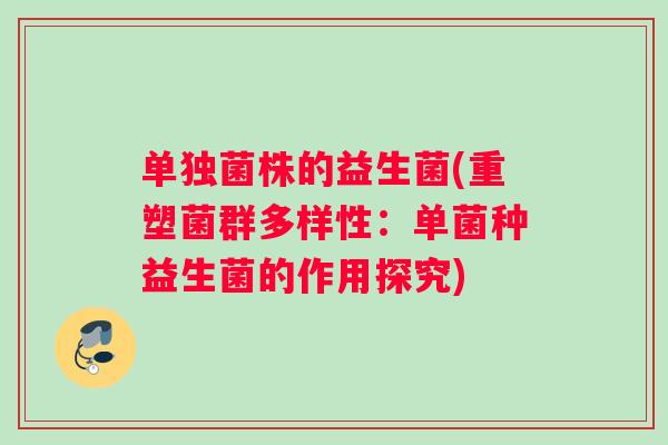 单独菌株的益生菌(重塑菌群多样性：单菌种益生菌的作用探究)