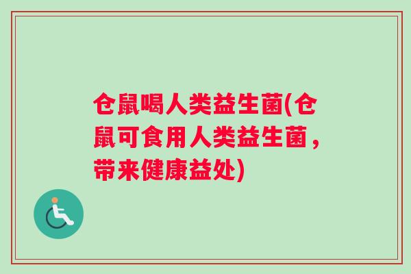 仓鼠喝人类益生菌(仓鼠可食用人类益生菌，带来健康益处)