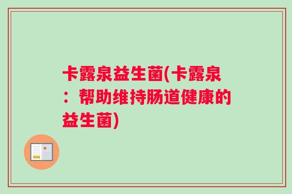 卡露泉益生菌(卡露泉：帮助维持肠道健康的益生菌)
