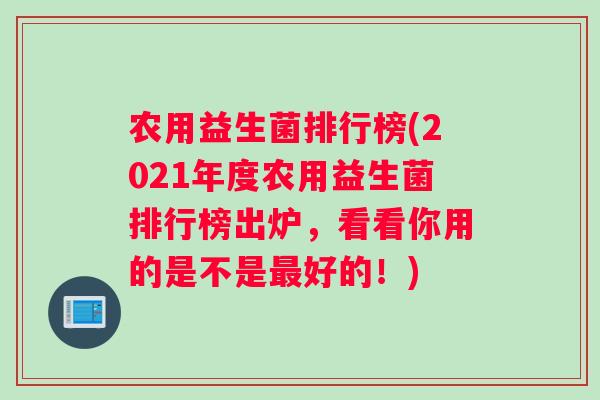 农用益生菌排行榜(2021年度农用益生菌排行榜出炉，看看你用的是不是最好的！)
