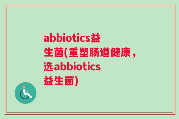 abbiotics益生菌(重塑肠道健康，选abbiotics益生菌)