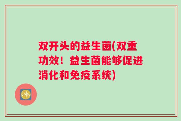 双开头的益生菌(双重功效！益生菌能够促进消化和免疫系统)