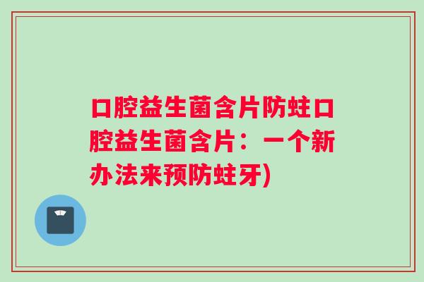口腔益生菌含片防蛀口腔益生菌含片：一个新办法来预防蛀牙)