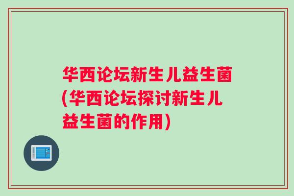 华西论坛新生儿益生菌(华西论坛探讨新生儿益生菌的作用)