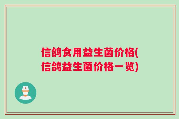 信鸽食用益生菌价格(信鸽益生菌价格一览)