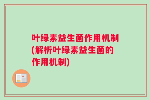 叶绿素益生菌作用机制(解析叶绿素益生菌的作用机制)