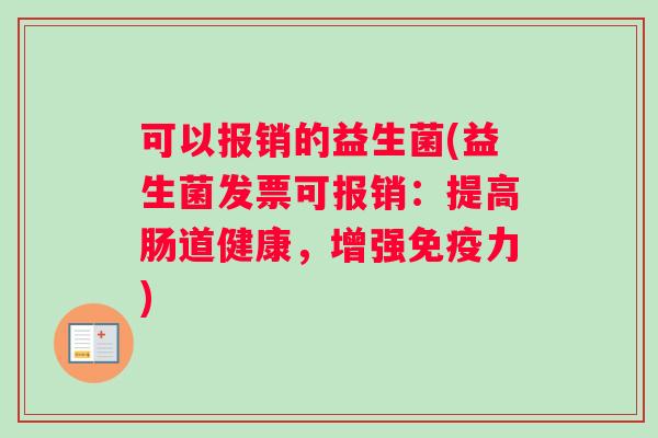 可以报销的益生菌(益生菌发票可报销：提高肠道健康，增强免疫力)